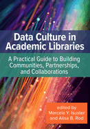 Data Culture in Academic Libraries:: A Practical Guide to Building Communities, Partnerships, and Collaborations