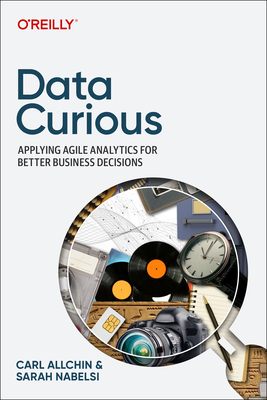 Data Curious: Applying Agile Analytics for Better Business Decisions - Allchin, Carl