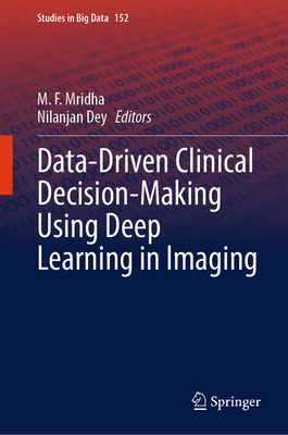 Data-Driven Clinical Decision-Making Using Deep Learning in Imaging - Mridha, M. F. (Editor), and Dey, Nilanjan (Editor)