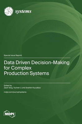 Data Driven Decision-Making for Complex Production Systems - Yang, Zaoli (Guest editor), and Li, Yuchen (Guest editor), and Kucukkoc, Ibrahim (Guest editor)