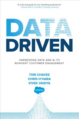 Data Driven: Harnessing Data and AI to Reinvent Customer Engagement - Chavez, Tom, and O'Hara Chris, and Vaidya, Vivek