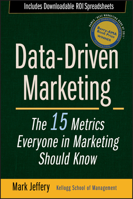 Data-Driven Marketing: The 15 Metrics Everyone in Marketing Should Know - Jeffery, Mark