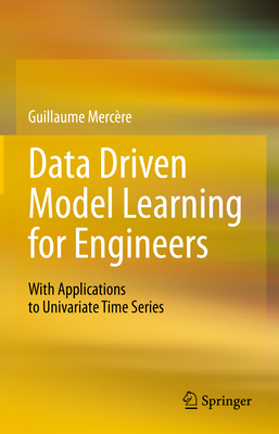 Data Driven Model Learning for Engineers: With Applications to Univariate Time Series - Mercre, Guillaume