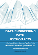 Data Engineering with Python 2025: Build Scalable, Low-Latency Pipelines Using Modern Data Structures, Apache Arrow, and Advanced Algorithms