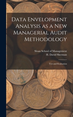 Data Envelopment Analysis as a new Managerial Audit Methodology: Test and Evaluation - Sherman, H David, and Sloan School of Management (Creator)
