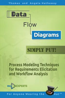 Data Flow Diagrams - Simply Put!: Process Modeling Techniques for Requirements Elicitation and Workflow Analysis - Hathaway, Angela, and Hathaway, Thomas