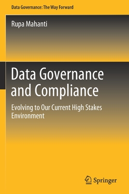 Data Governance and Compliance: Evolving to Our Current High Stakes Environment - Mahanti, Rupa