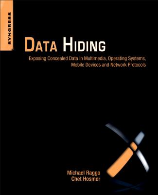 Data Hiding: Exposing Concealed Data in Multimedia, Operating Systems, Mobile Devices and Network Protocols - Raggo, Michael T, and Hosmer, Chet