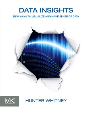 Data Insights: New Ways to Visualize and Make Sense of Data - Whitney, Hunter