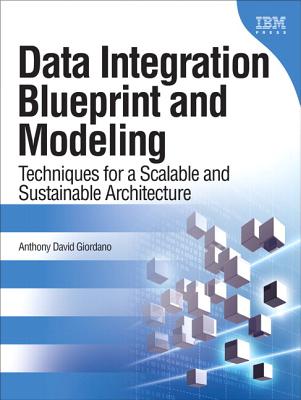 Data Integration Blueprint and Modeling: Techniques for a Scalable and Sustainable Architecture (paperback) - Giordano, Anthony