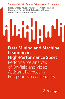 Data Mining and Machine Learning in High-Performance Sport: Performance Analysis of On-Field and Video Assistant Referees in European Soccer Leagues - Muazu Musa, Rabiu, and P P Abdul Majeed, Anwar, and Abdullah, Mohamad Razali