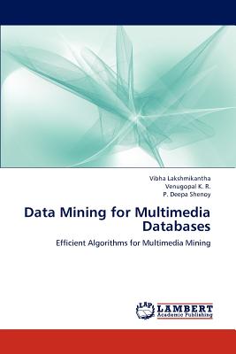 Data Mining for Multimedia Databases - Lakshmikantha, Vibha, and K R, Venugopal, and Shenoy, P Deepa