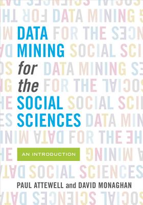 Data Mining for the Social Sciences: An Introduction - Attewell, Paul, and Monaghan, David