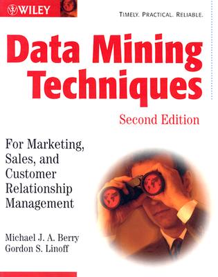 Data Mining Techniques: For Marketing, Sales, and Customer Relationship Management - Berry, Michael J a, and Linoff, Gordon S