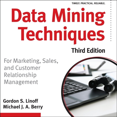 Data Mining Techniques: For Marketing, Sales, and Customer Relationship Management - Linoff, Gordon S, and Berry, Michael J a, and Menasche, Steve (Read by)