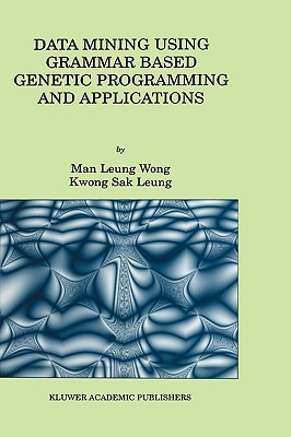 Data Mining Using Grammar Based Genetic Programming and Applications - Man Leung Wong, and Kwong Sak Leung