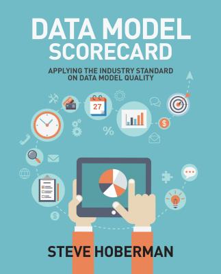 Data Model Scorecard: Applying the Industry Standard on Data Model Quality - Hoberman, Steve