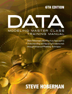 Data Modeling Master Class Training Manual: Steve Hobermans Best Practices Approach to Developing a Competency in Data Modeling