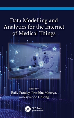 Data Modelling and Analytics for the Internet of Medical Things - Pandey, Rajiv (Editor), and Maurya, Pratibha (Editor), and Chiong, Raymond (Editor)