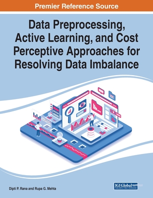 Data Preprocessing, Active Learning, and Cost Perceptive Approaches for Resolving Data Imbalance - Rana, Dipti P (Editor), and Mehta, Rupa G (Editor)