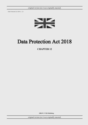 Data Protection Act 2018 (c. 12) - United Kingdom Legislation, and Uk Publishing, Grangis LLC (Adapted by)