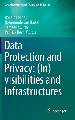 Data Protection and Privacy: (In)Visibilities and Infrastructures - Leenes, Ronald (Editor), and Van Brakel, Rosamunde (Editor), and Gutwirth, Serge (Editor)