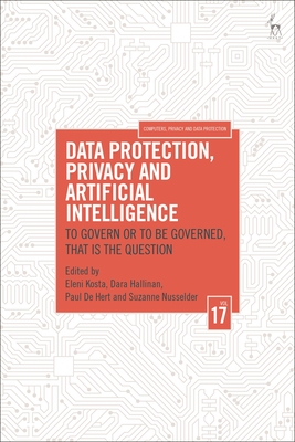 Data Protection, Privacy and Artificial Intelligence, Volume 17: To Govern or to Be Governed, That Is the Question - Kosta, Eleni (Editor), and Hallinan, Dara (Editor), and Hert, Paul de (Editor)
