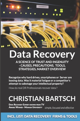 Data Recovery - A Science of Trust and Ingenuity: Causes, Precautions, Tools, Strategies, Market Overview - Bartsch, Christian