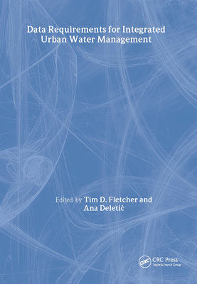 Data Requirements for Integrated Urban Water Management: Urban Water Series - Unesco-Ihp - Fletcher, Tim (Editor), and Deletic, Ana (Editor)