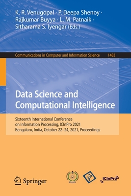 Data Science and Computational Intelligence: Sixteenth International Conference on Information Processing, ICInPro 2021, Bengaluru, India, October 22-24, 2021, Proceedings - Venugopal, K. R. (Editor), and Shenoy, P. Deepa (Editor), and Buyya, Rajkumar (Editor)