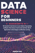 Data Science for Beginners: The Essential Crash Course to Learn Python Programming and Master Data Science from Scratch with Real-World Applications to Data Analysis and Machine Learning - 6 Manuscripts in 1