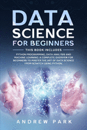 Data Science for Beginners: This Book Includes: Python Programming, Data Analysis and Machine Learning. A Complete Overview for Beginners to Master The Art of Data Science From Scratch Using Python.