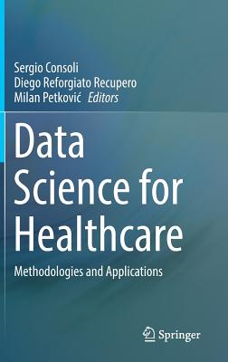 Data Science for Healthcare: Methodologies and Applications - Consoli, Sergio (Editor), and Reforgiato Recupero, Diego (Editor), and Petkovic, Milan (Editor)