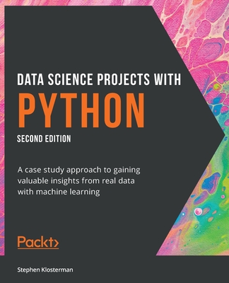 Data Science Projects with Python: A case study approach to gaining valuable insights from real data with machine learning, 2nd Edition - Klosterman, Stephen