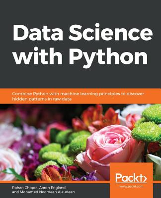 Data Science  with Python: Combine Python with machine learning principles to discover hidden patterns in raw data - Chopra, Rohan, and England, Aaron, and Alaudeen, Mohamed Noordeen