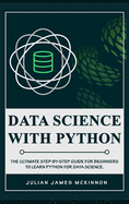 Data Science with Python: The Ultimate Step-by-Step Guide for Beginners to Learn Python for Data Science