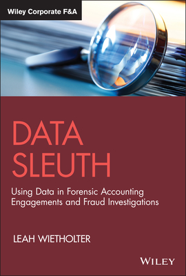 Data Sleuth: Using Data in Forensic Accounting Engagements and Fraud Investigations - Wietholter, Leah