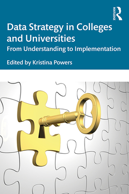 Data Strategy in Colleges and Universities: From Understanding to Implementation - Powers, Kristina (Editor)