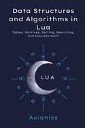 Data Structures and Algorithms in Lua: Tables, Matrices, Sorting, Searching, and Discrete Math