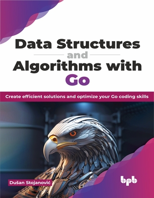 Data Structures and Algorithms with Go: Create efficient solutions and optimize your Go coding skills (English Edition) - Stojanovic, Dusan