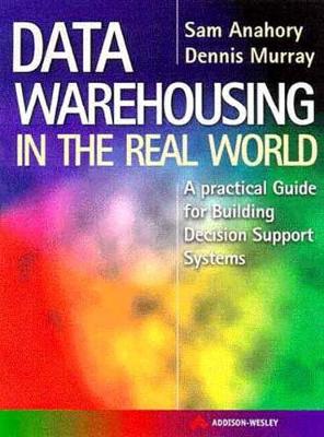 Data Warehousing in the Real World: A Practical Guide for Building Decision Support Systems - Anahory, Sam, and Murray, Dennis