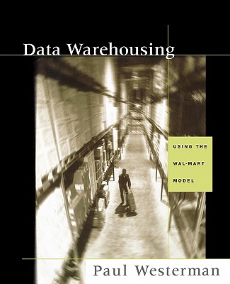 Data Warehousing: Using the Wal-Mart Model - Westerman, Paul