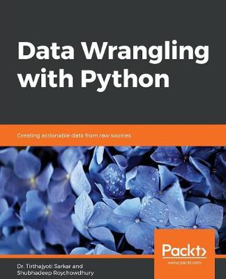 Data Wrangling with Python: Creating actionable data from raw sources - Sarkar, Dr. Tirthajyoti, and Roychowdhury, Shubhadeep