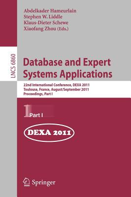 Database and Expert Systems Applications: 22nd International Conference, Dexa 2011, Toulouse, France, August 29 - September 2, 2011, Proceedings, Part I - Hameurlain, Abdelkader (Editor), and Liddle, Stephen W (Editor), and Schewe, Klaus-Dieter (Editor)