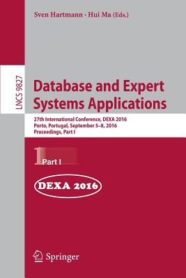 Database and Expert Systems Applications: 27th International Conference, Dexa 2016, Porto, Portugal, September 5-8, 2016, Proceedings, Part I - Hartmann, Sven (Editor), and Ma, Hui (Editor)