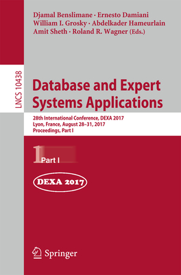 Database and Expert Systems Applications: 28th International Conference, Dexa 2017, Lyon, France, August 28-31, 2017, Proceedings, Part I - Benslimane, Djamal (Editor), and Damiani, Ernesto (Editor), and Grosky, William I (Editor)