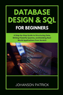 Database Design & SQL for Beginners: A Step-by-Step Guide to Structuring Data, Writing Powerful Queries, and Building Real-World Applications from Scratch