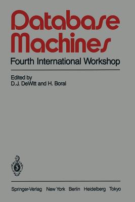 Database Machines: Fourth International Workshop Grand Bahama Island, March 1985 - DeWitt, David J (Editor), and Boral, Haran (Editor)