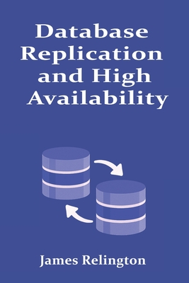 Database Replication and High Availability: Best Practices and Techniques - Relington, James
