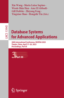 Database Systems for Advanced Applications: 28th International Conference, DASFAA 2023, Tianjin, China, April 17-20, 2023, Proceedings, Part III - Wang, Xin (Editor), and Sapino, Maria Luisa (Editor), and Han, Wook-Shin (Editor)